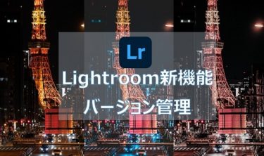 Lightroomの新機能「バージョン管理」が超便利! レタッチ迷子とお別れしよう