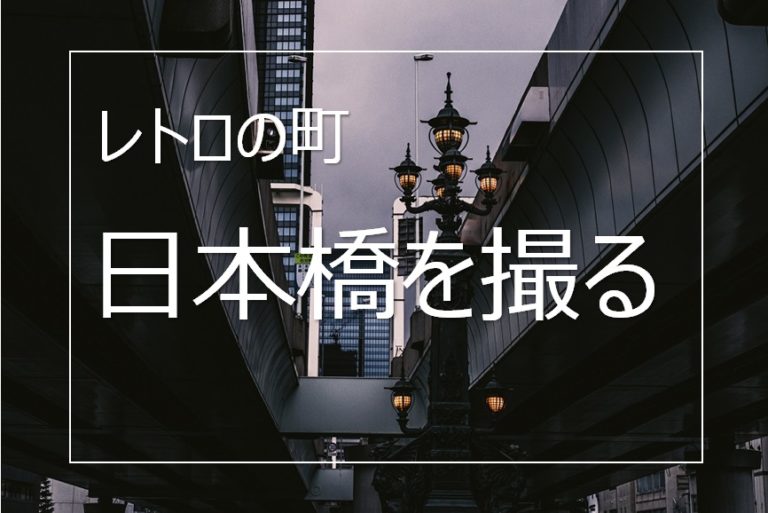 レトロ感漂うフォトジェニックな日本橋の魅力と撮影スポット紹介 Camerife レトロ感漂うフォトジェニックな日本橋の魅力と撮影スポット紹介 Camerife