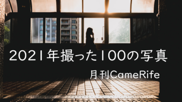 【月刊CameRife】2021年12月特大号 「2021年撮った100の写真」