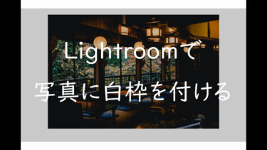 【Lightroom】 画像に白枠を付ける方法を作例と共に解説