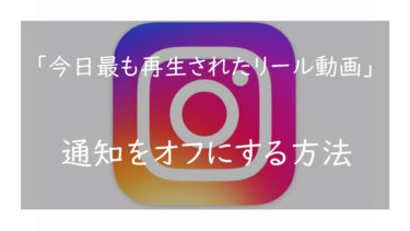 【Instagram】「今日最も再生されたリール動画」の通知をオフにする方法を紹介